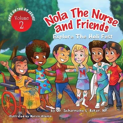 Nola the Nurse(R) & Friends Explore the Holi Fest by Baker, Scharmaine L.