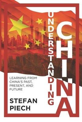 Understanding China: Learning from China's Past, Present, and Future by Piech, Stefan