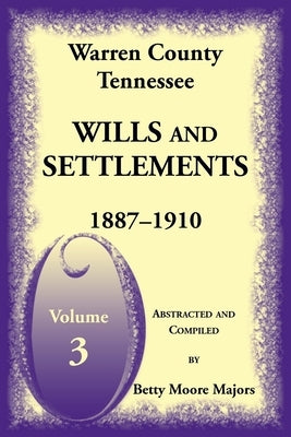 Warren County, Tennessee Wills and Settlements Volume 3, 1887-1910 by Majors, Berry
