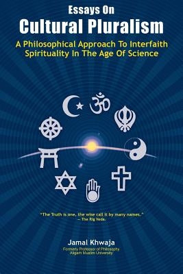 Essays On Cultural Pluralism: A Philosophical Approach To Interfaith Spirituality In The Age Of Science by Khwaja, Jamal