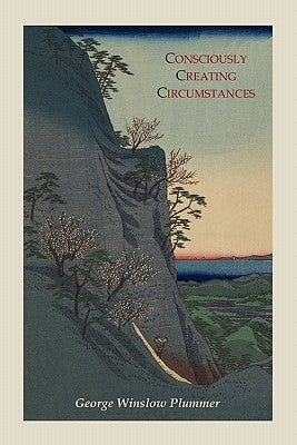 Consciously Creating Circumstances by Plummer, George Winslow