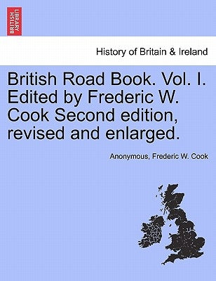 British Road Book. Vol. I. Edited by Frederic W. Cook Second edition, revised and enlarged. by Anonymous
