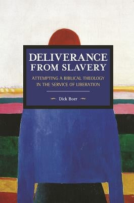 Deliverance from Slavery: Attempting a Biblical Theology in the Service of Liberation by Boer, Dick