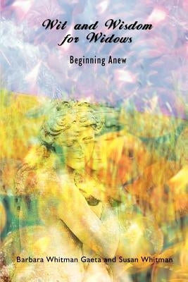 Wit and Wisdom for Widows: Beginning Anew by Gaeta, Barbara Whitman