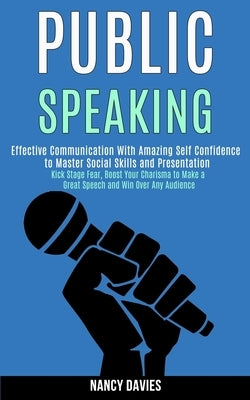 Public Speaking: Effective Communication With Amazing Self Confidence to Master Social Skills and Presentation (Kick Stage Fear, Boost by Davies, Nancy