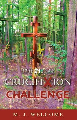 The 21 Day Crucifixion Challenge by Welcome, M. J.