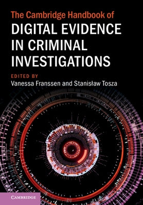 The Cambridge Handbook of Digital Evidence in Criminal Investigations by Franssen, Vanessa