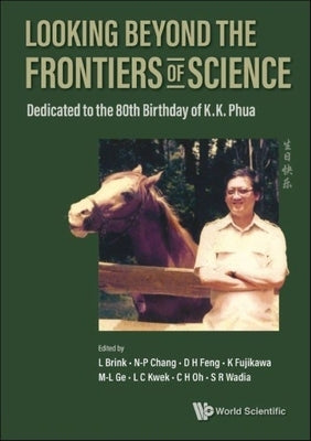 Looking Beyond the Frontiers of Science: Dedicated to the 80th Birthday of Kk Phua by Brink, Lars