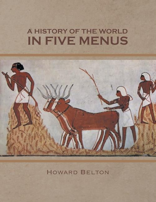 A History of the World in Five Menus by Belton, Howard