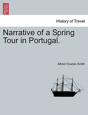 Narrative of a Spring Tour in Portugal. by Smith, Alfred Charles