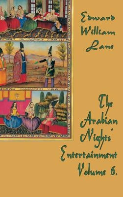 The Arabian Nights' Entertainment Volume 6 by Edward, William Lane