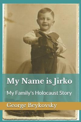 My Name Is Jirko: My Family's Holocaust Story by Beykovsky, Gabriele