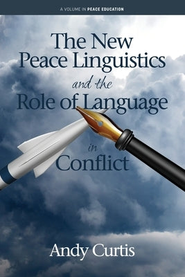 The New Peace Linguistics and the Role of Language in Conflict by Curtis, Andy