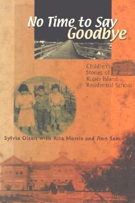 No Time to Say Goodbye: Children's Stories of Kuper Island Residential School by Olsen, Sylvia