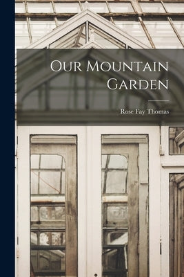 Our Mountain Garden by Thomas, Rose Fay