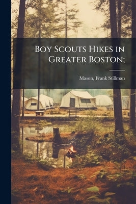 Boy Scouts Hikes in Greater Boston; by [Mason, Frank Stillman] 1864- [From Old