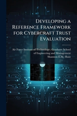 Developing a Reference Framework for Cybercraft Trust Evaluation by Air Force Institute of Technology (U S )