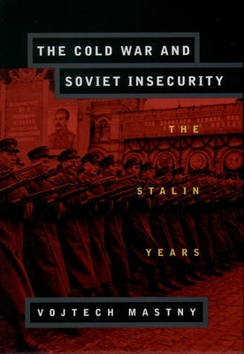 The Cold War and Soviet Insecurity: The Stalin Years by Mastny, Vojtech