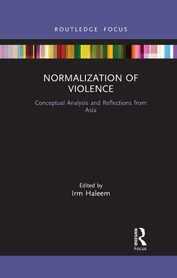 Normalization of Violence: Conceptual Analysis and Reflections from Asia by Haleem, Irm