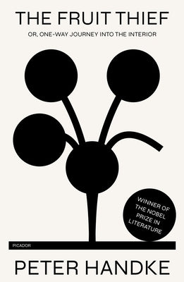 The Fruit Thief: Or, One-Way Journey Into the Interior: A Novel by Handke, Peter