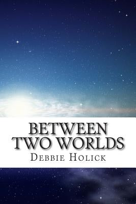 Between Two Worlds by Holick, Debbie