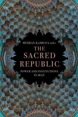 The Sacred Republic: Power and Institutions in Iran by Kamrava, Mehran