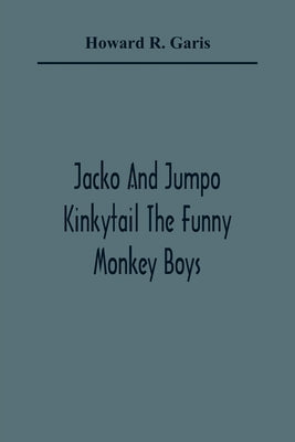 Jacko And Jumpo Kinkytail The Funny Monkey Boys by R. Garis, Howard
