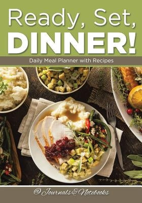 Ready, Set, Dinner! Daily Meal Planner with Recipes by @. Journals and Notebooks