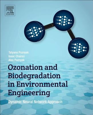 Ozonation and Biodegradation in Environmental Engineering: Dynamic Neural Network Approach by Poznyak, Tatyana