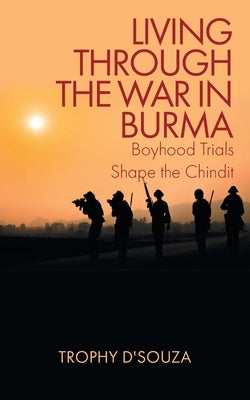 Living Through the War in Burma: Boyhood Trials Shape the Chindit by D'Souza, Trophy