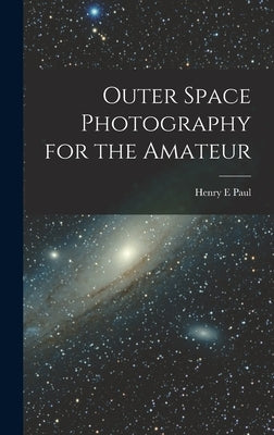 Outer Space Photography for the Amateur by Paul, Henry E.