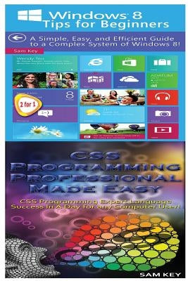 Windows 8 Tips for Beginners & CSS Programming Professional Made Easy by Key, Sam