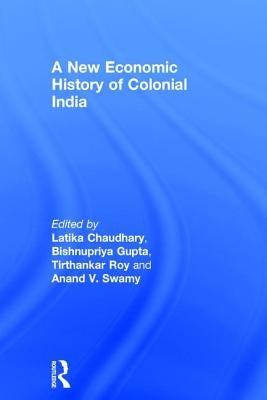 A New Economic History of Colonial India by Chaudhary, Latika