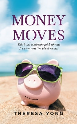 Money Moves: This Is Not a Get-Rich-Quick Scheme! It's a Conversation About Money. by Yong, Theresa