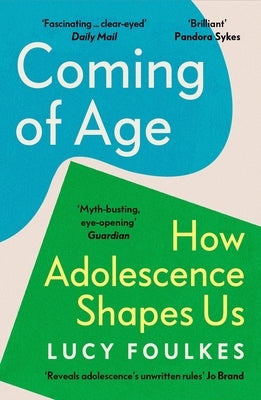 Coming of Age: How Adolescence Shapes Us by Foulkes, Lucy