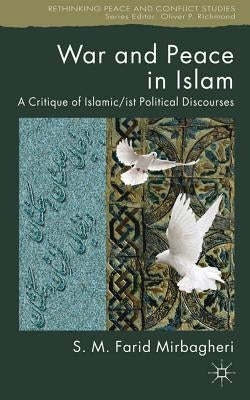 War and Peace in Islam: A Critique of Islamic/ist Political Discourses by Mirbagheri, Sm Farid
