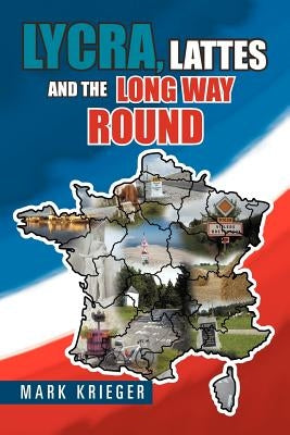 Lycra, Lattes and the Long Way Round by Krieger, Mark