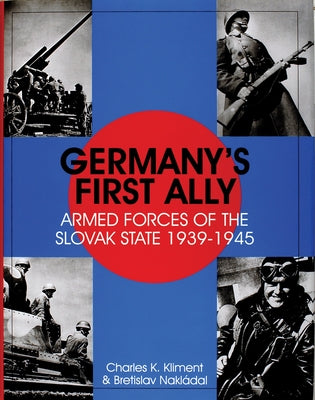 Germany's First Ally: Armed Forces of the Slovak State 1939-1945 by Kliment, Charles K.