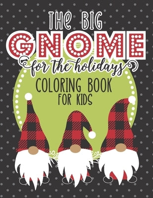 The Big Gnome For The Holidays Coloring Book For Kids: The Perfect Festive Christmas Activity For Hours of Fun This Holiday! Includes Over 50 Pages Of by Reddy, Julie