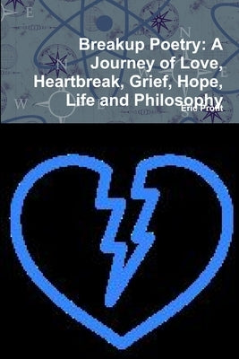 Breakup Poetry: A Journey of Love, Heartbreak, Grief, Hope, Life and Philosophy by Profit, Eric
