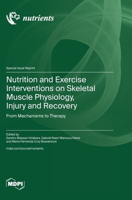 Nutrition and Exercise Interventions on Skeletal Muscle Physiology, Injury and Recovery: From Mechanisms to Therapy by Hirabara, Sandro Massao