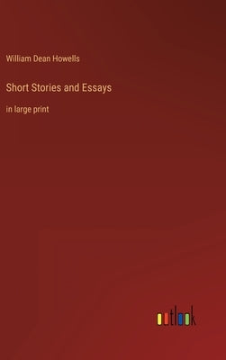 Short Stories and Essays: in large print by Howells, William Dean