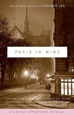 Paris in Mind: From Mark Twain to Langston Hughes, from Saul Bellow to David Sedaris: Three Centuries of Americans Writing about Thei by Lee, Jennifer