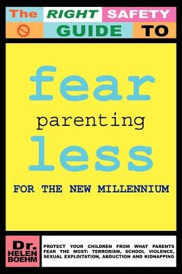 Fearless Parenting for the New Millennium: Protect Your Children from What Parents Fear the Most: Terrorism, School Violence, Sexual Exploitation, Abd by Boehm, Helen