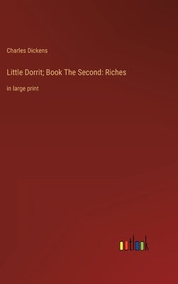 Little Dorrit; Book The Second: Riches: in large print by Dickens, Charles