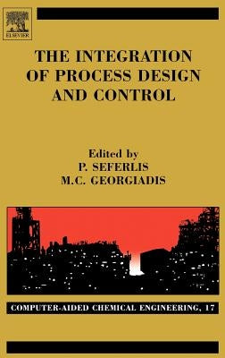 The Integration of Process Design and Control: Volume 17 by Seferlis, Panos