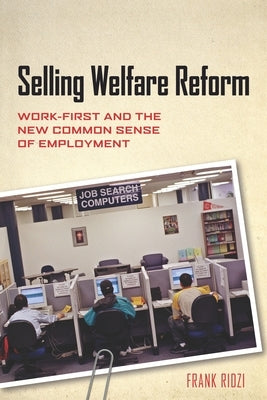 Selling Welfare Reform: Work-First and the New Common Sense of Employment by Ridzi, Frank