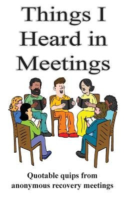 Things I Heard In Meetings: Recovery in short quotes by Ford Sr, Robert W.