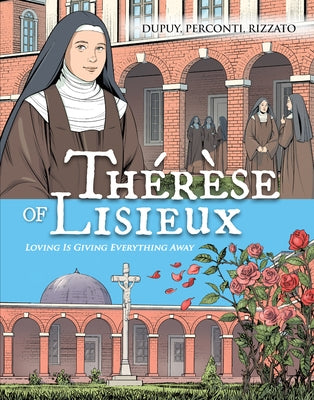 Thérèse de Lisieux: Loving Is Giving Everything Away by Dupuy, Coline
