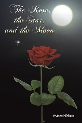 The Rose, the Star, and the Moon by Michelle, Andrea